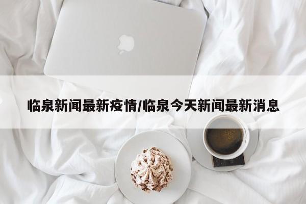 临泉新闻最新疫情/临泉今天新闻最新消息