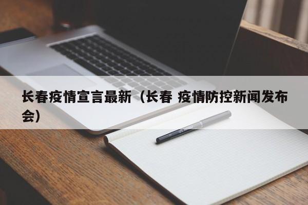 长春疫情宣言最新（长春 疫情防控新闻发布会）