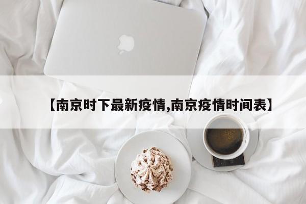 【南京时下最新疫情,南京疫情时间表】