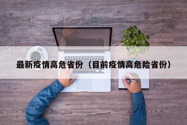 最新疫情高危省份（目前疫情高危险省份）