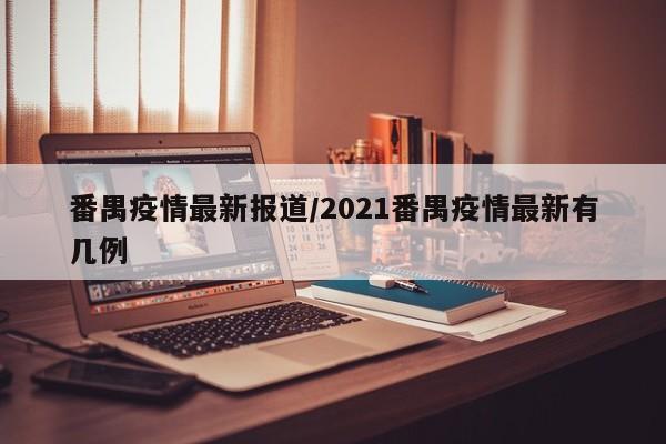 番禺疫情最新报道/2021番禺疫情最新有几例