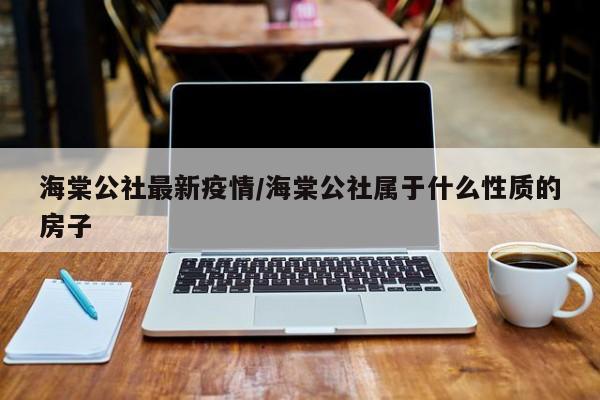 海棠公社最新疫情/海棠公社属于什么性质的房子