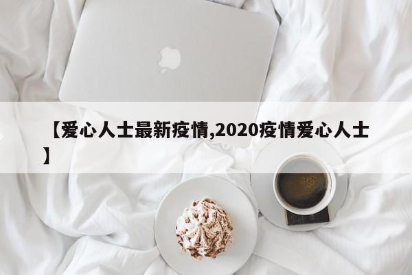 【爱心人士最新疫情,2020疫情爱心人士】
