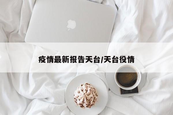 疫情最新报告天台/天台役情