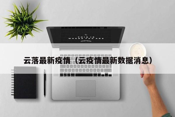 云落最新疫情（云疫情最新数据消息）