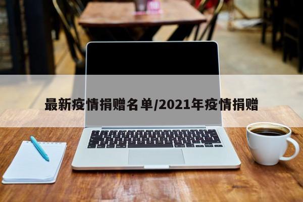 最新疫情捐赠名单/2021年疫情捐赠