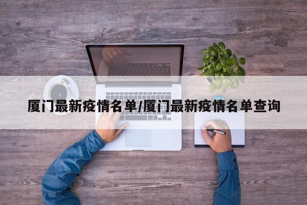 厦门最新疫情名单/厦门最新疫情名单查询