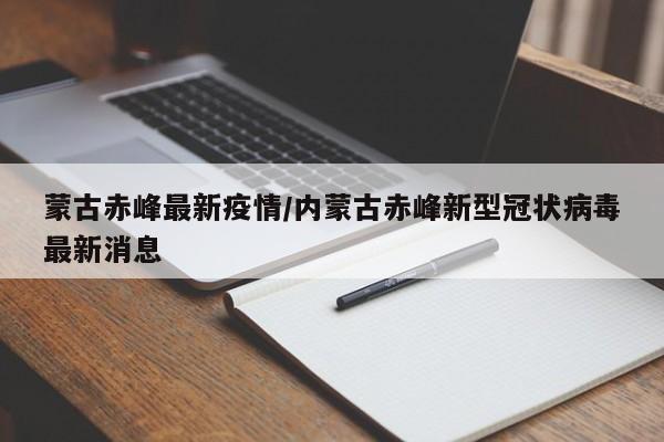 蒙古赤峰最新疫情/内蒙古赤峰新型冠状病毒最新消息