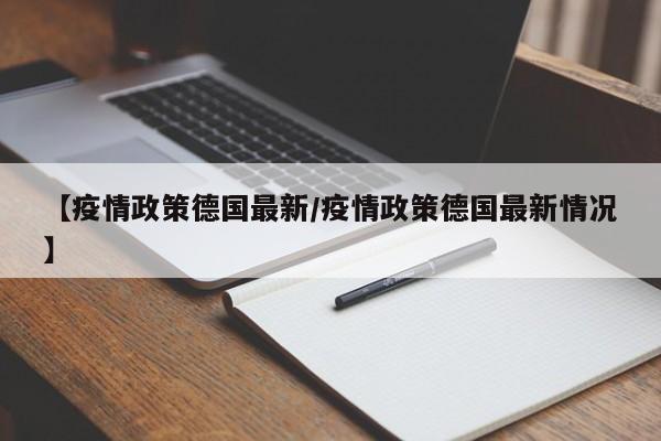 【疫情政策德国最新/疫情政策德国最新情况】
