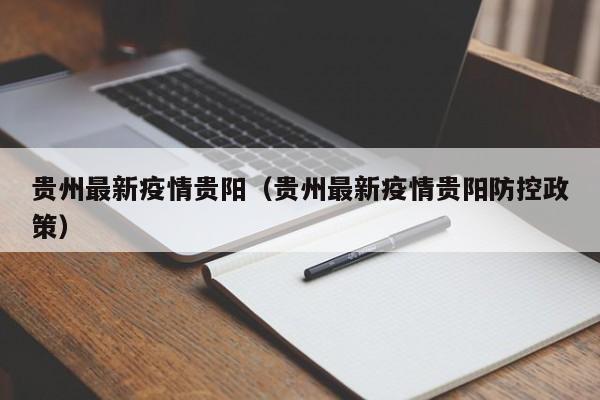 贵州最新疫情贵阳（贵州最新疫情贵阳防控政策）