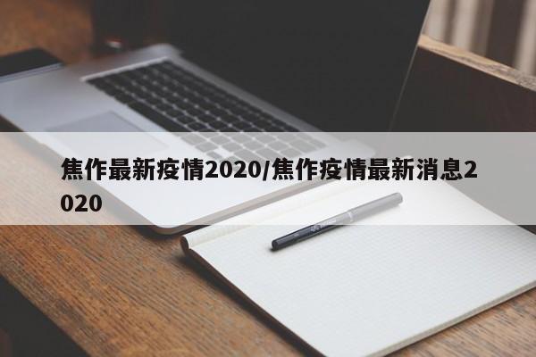 焦作最新疫情2020/焦作疫情最新消息2020
