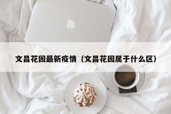 文昌花园最新疫情（文昌花园属于什么区）