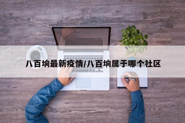 八百垧最新疫情/八百垧属于哪个社区