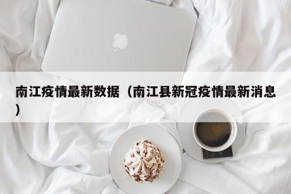 南江疫情最新数据（南江县新冠疫情最新消息）