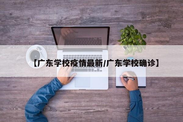 【广东学校疫情最新/广东学校确诊】