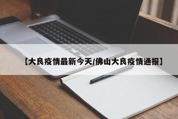 【大良疫情最新今天/佛山大良疫情通报】